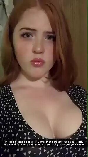 you weren't picking up on your horny little cousin's advances fast enough!